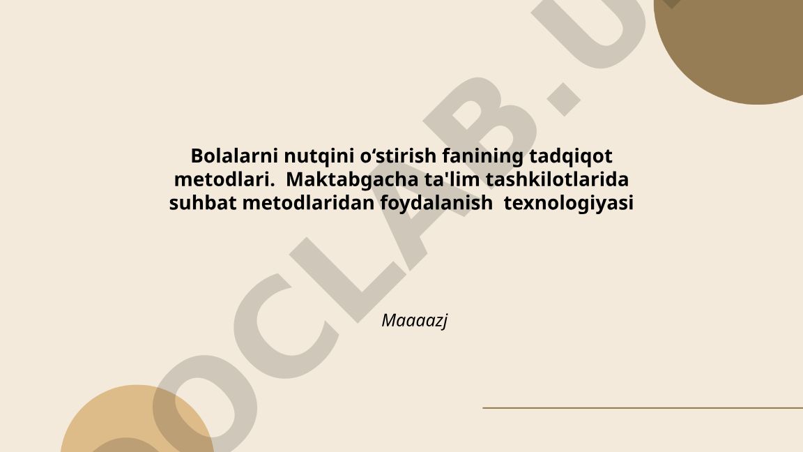 Bolalarni nutqini o‘stirish fanining tadqiqot metodlari va suhbat texnologiyasi