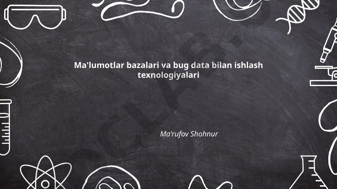 Ma'lumotlar bazalari va bug data bilan ishlash texnologiyalari