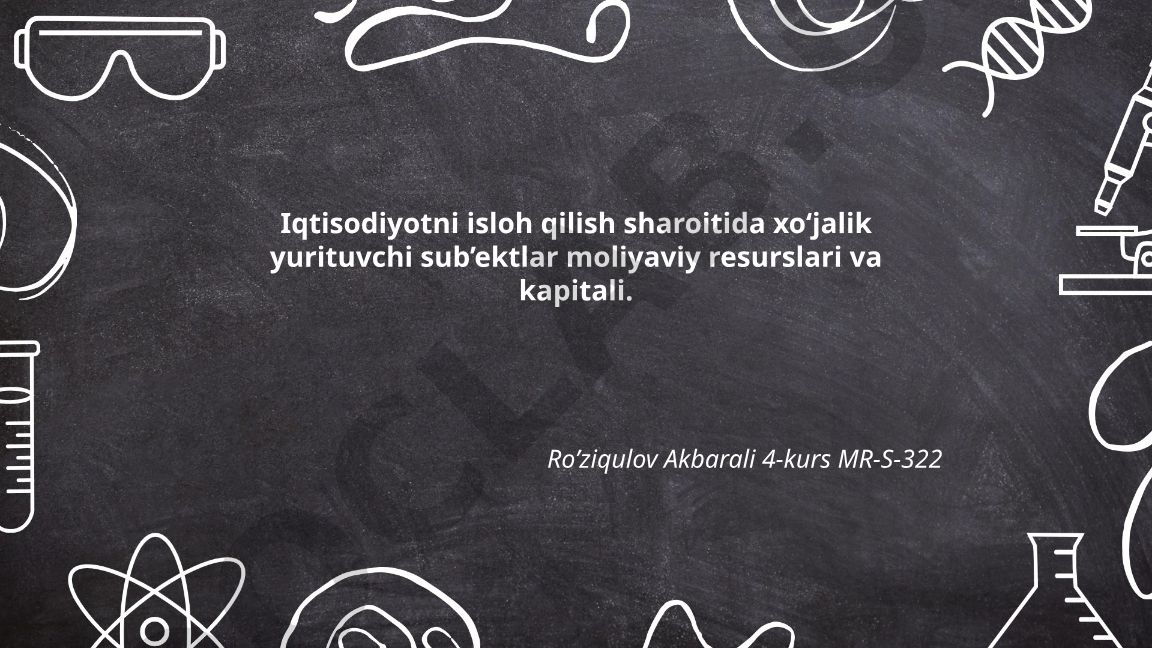 Iqtisodiyotni isloh qilish sharoitida xo‘jalik yurituvchi sub’ektlar moliyaviy resurslari va kapitali