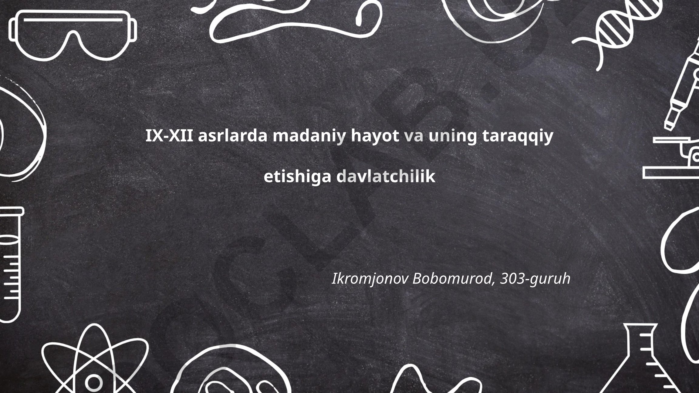 IX-XII asrlarda madaniy hayot va uning taraqqiy etishiga davlatchilik