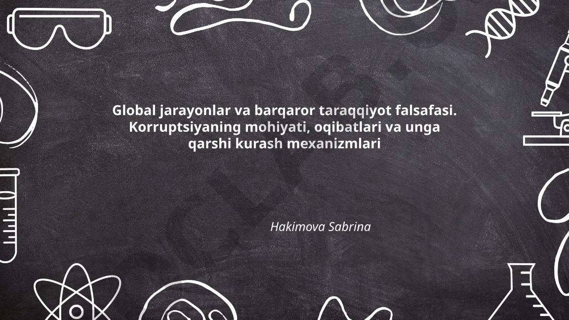 Global jarayonlar va barqaror taraqqiyot falsafasi. Korruptsiyaning mohiyati, oqibatlari va unga qarshi kurash mexanizmlari