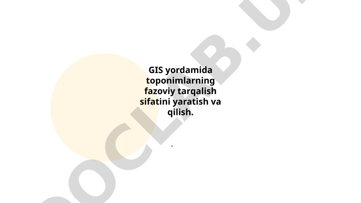 GIS yordamida toponimlarning fazoviy tarqalish sifatini yaratish