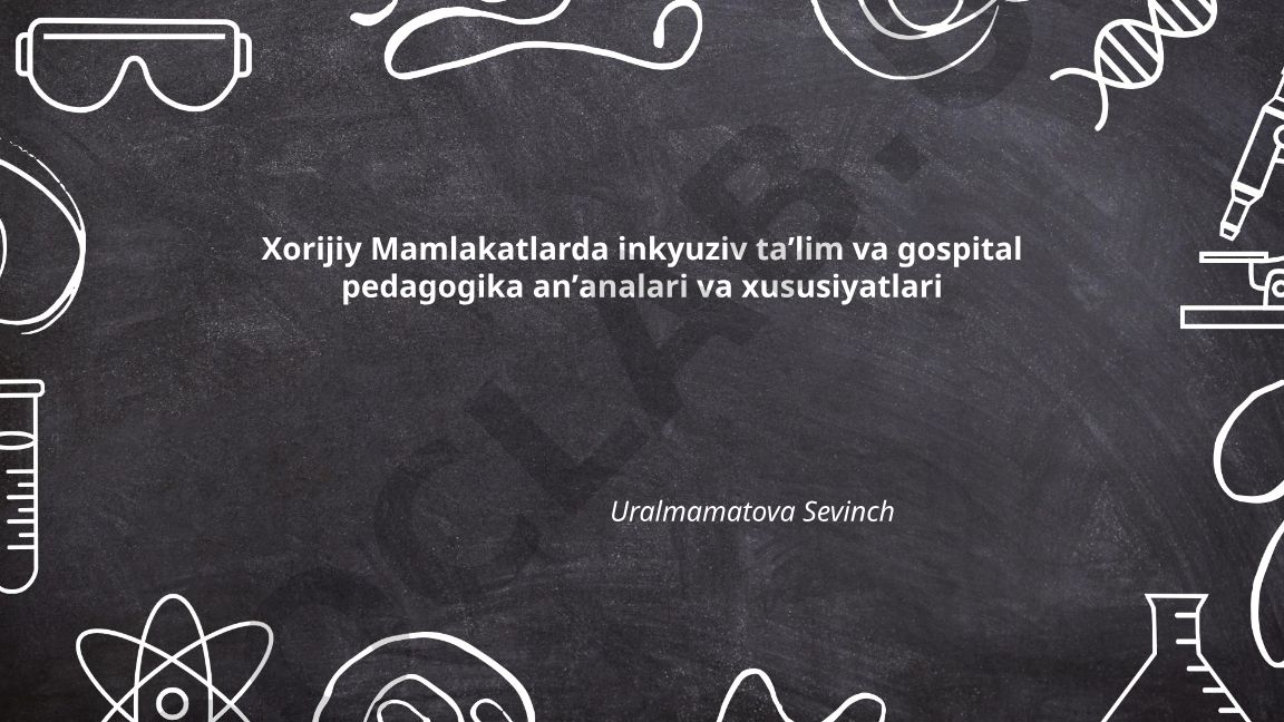Xorijiy mamlakatlarda inklyuziv taʼlim va gospital pedagogika anʼanalari va xususiyatlari