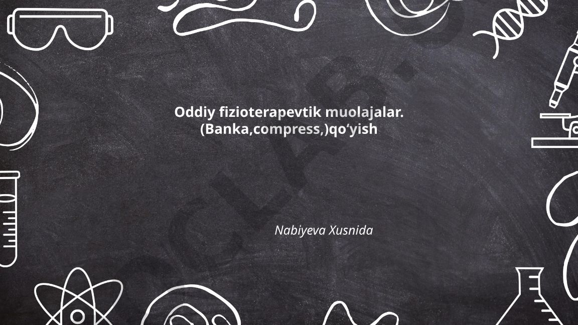 Oddiy fizioterapevtik muolajalar: banka va compress qo'yish
