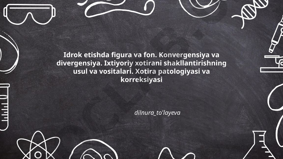 Idrok etishda figura va fon, konvergensiya va divergensiya, xotira shakllantirish va patologiyasi