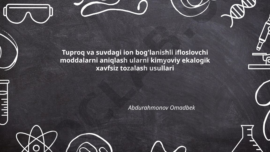 Tuproq va suvdagi ion bog'lanishli ifloslovchi moddalarni aniqlash va tozalash usullari