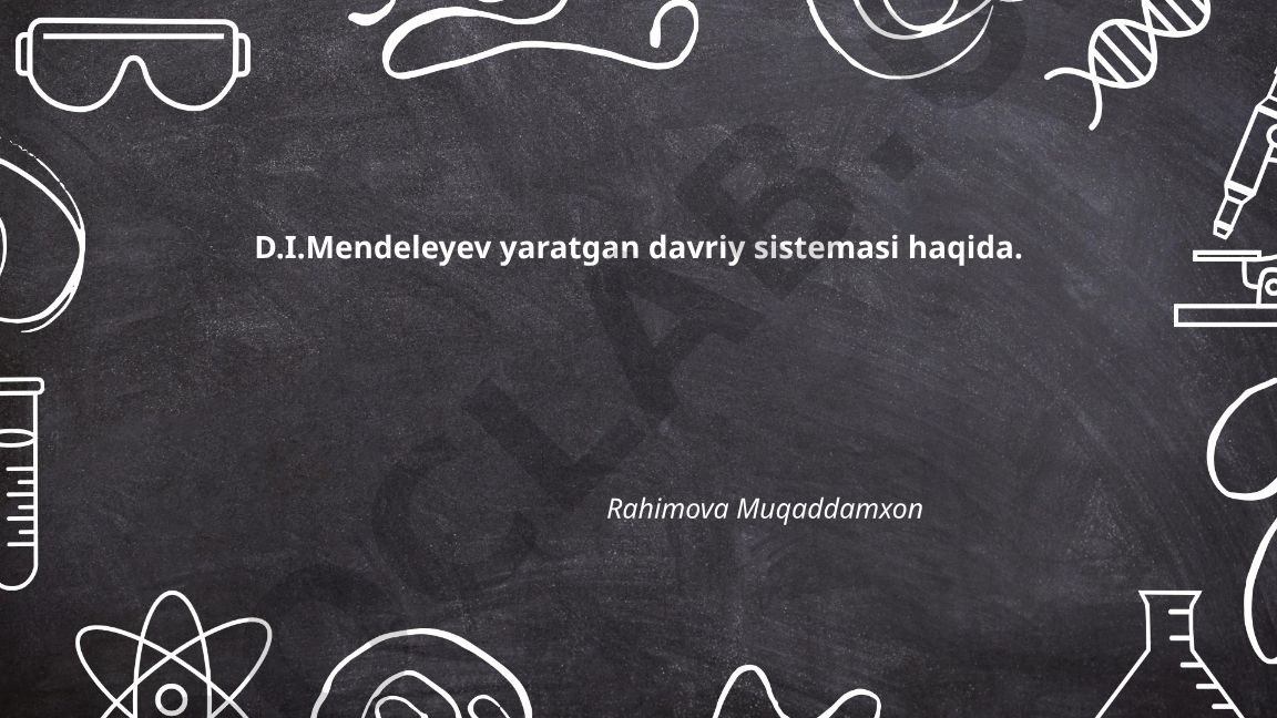 D.I.Mendeleyev yaratgan davriy sistemasi haqida