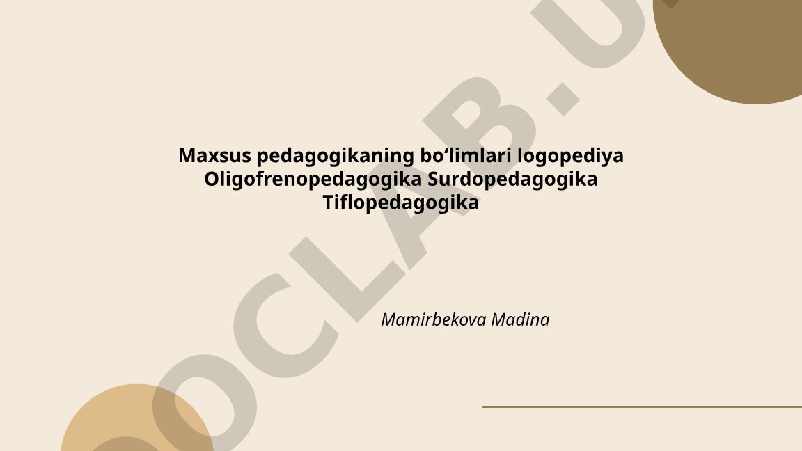 Maxsus pedagogikaning boʻlimlari: logopediya, oligofrenopedagogika, surdopedagogika, tiflopedagogika