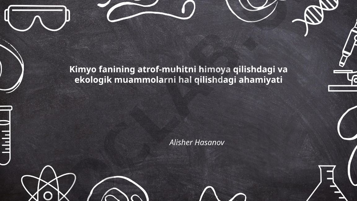 Kimyo fanining atrof-muhitni himoya qilishdagi va ekologik muammolarni hal qilishdagi ahamiyati
