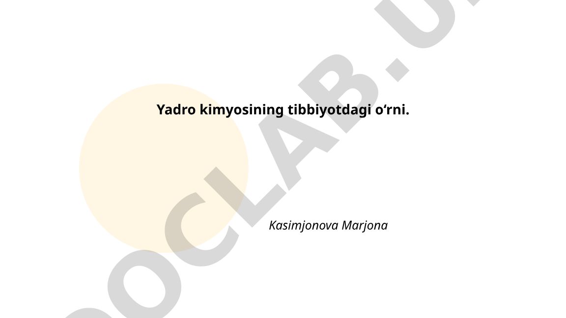 Yadro kimyosining tibbiyotdagi o‘rni