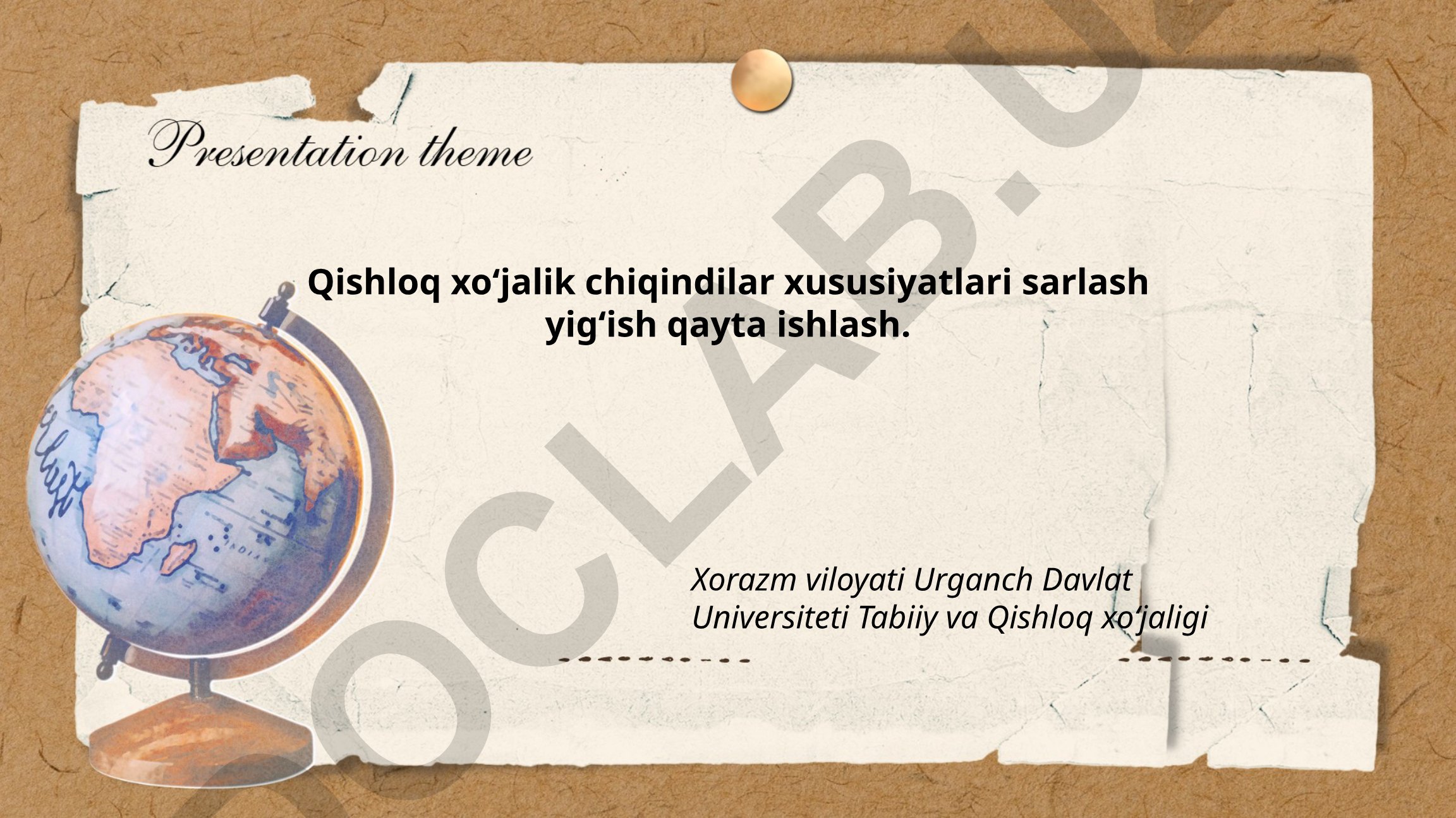Qishloq xo‘jalik chiqindilarining xususiyatlari, sarlash, yig‘ish va qayta ishlash