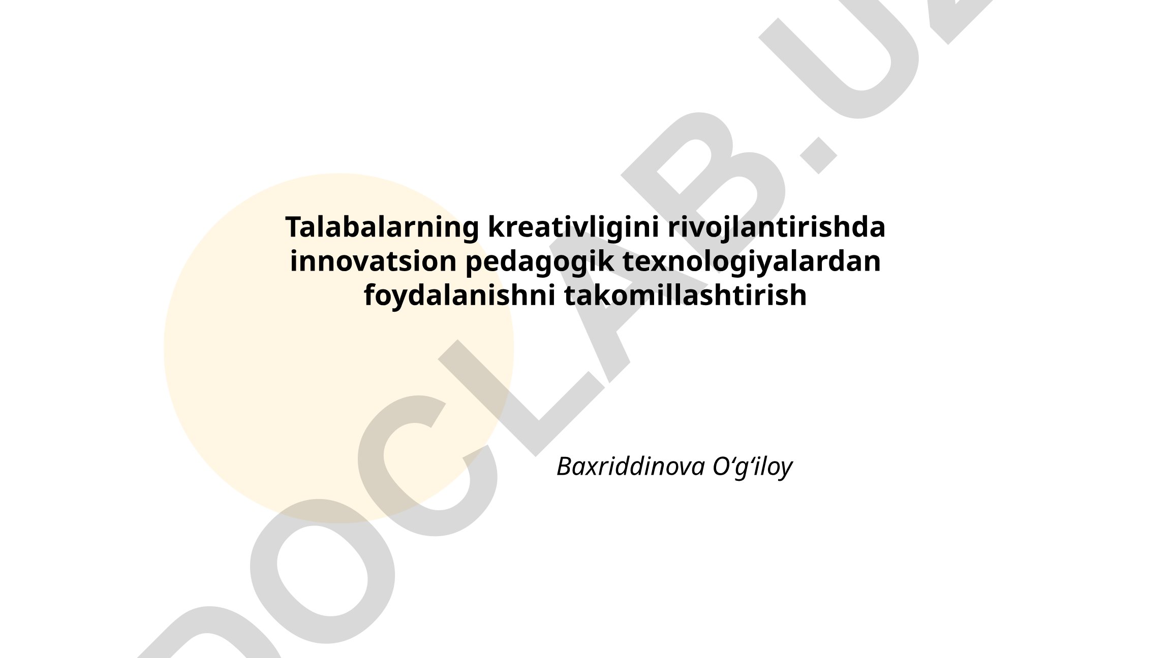 Talabalarning kreativligini rivojlantirishda innovatsion pedagogik texnologiyalardan foydalanishni takomillashtirish