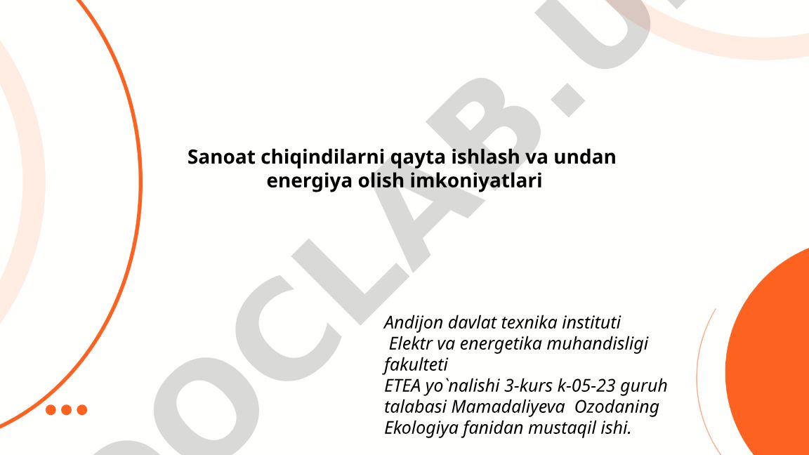 Sanoat chiqindilarni qayta ishlash va undan energiya olish imkoniyatlari