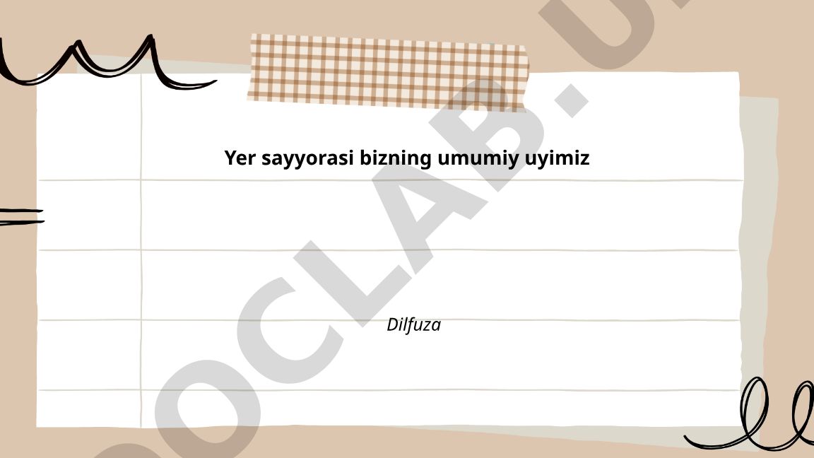 Yer sayyorasi bizning umumiy uyimiz