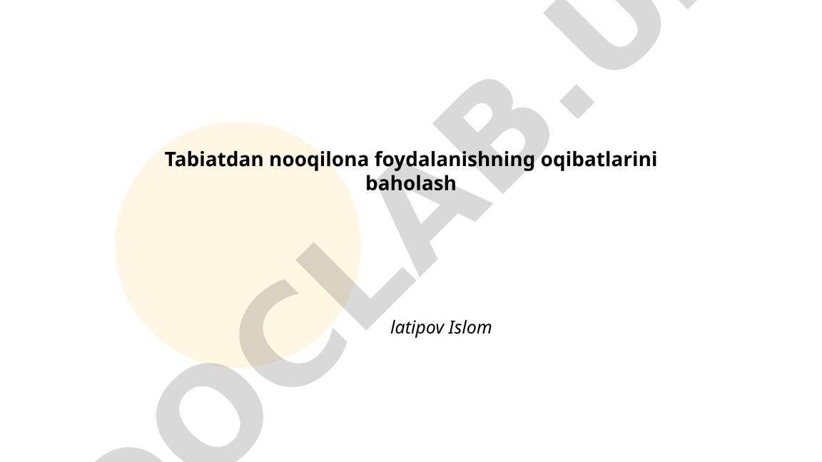 Tabiatdan nooqilona foydalanishning oqibatlarini baholash