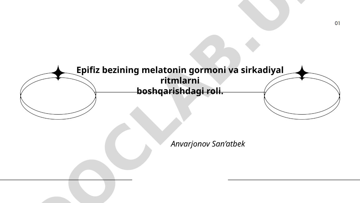 Epifiz bezining melatonin gormoni va sirkadiyal ritmlarni boshqarishdagi roli