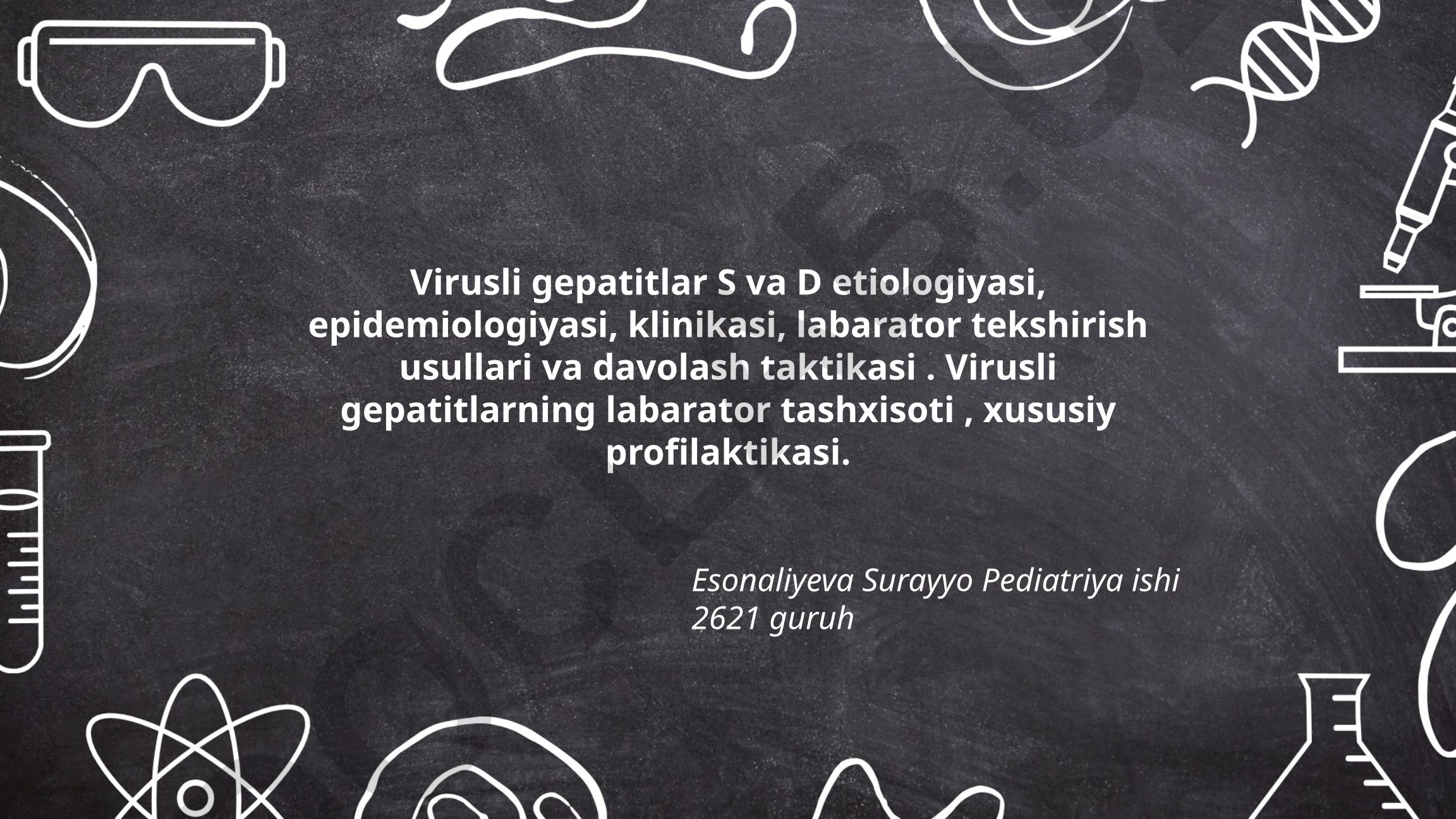 Virusli gepatitlar S va D etiologiyasi, epidemiologiyasi, klinikasi, labarator tekshirish usullari va davolash taktikasi