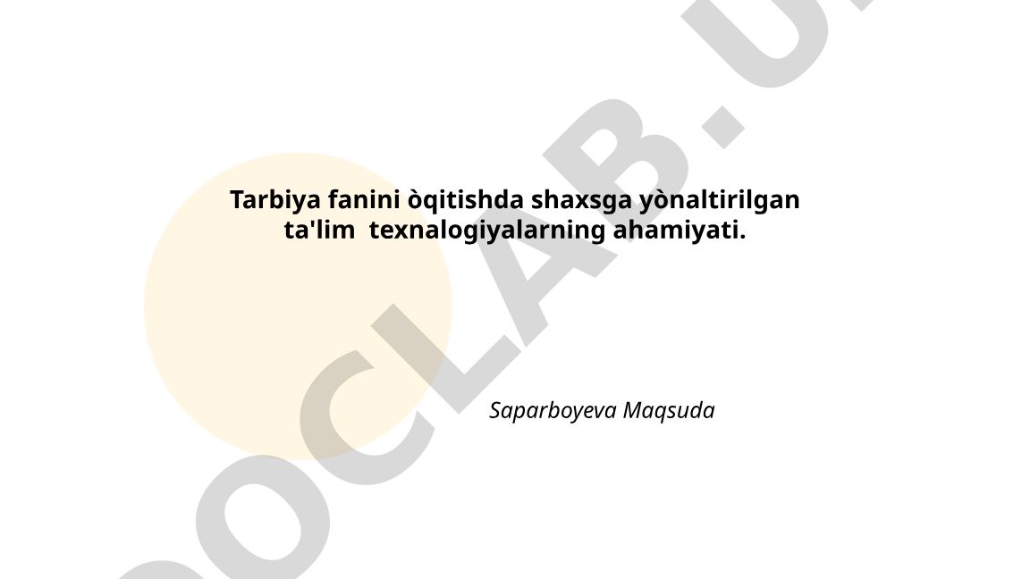 Tarbiya fanini o'qitishda shaxsga yo'naltirilgan ta'lim texnologiyalari