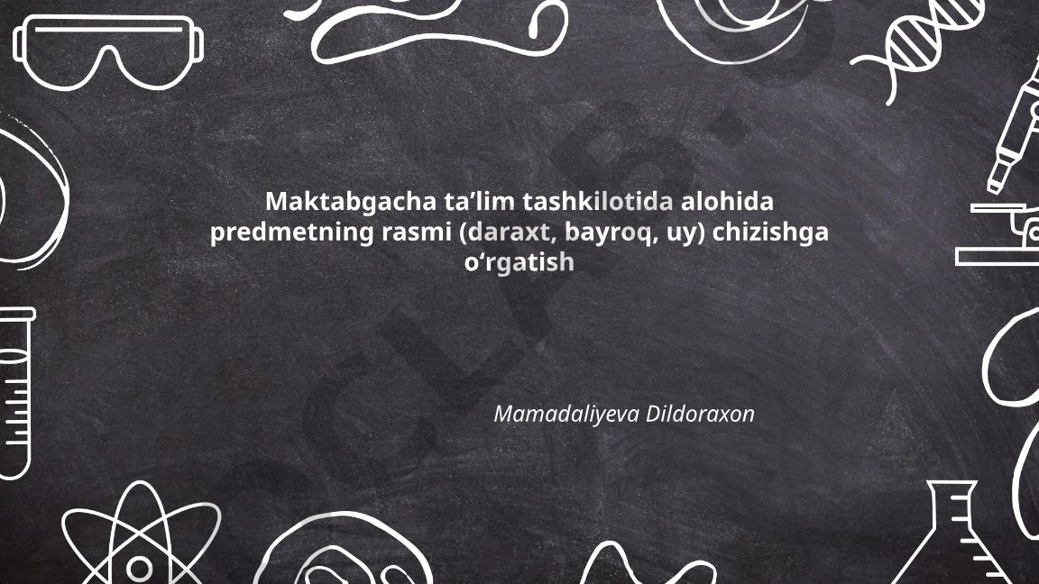 Maktabgacha ta'limda daraxt, bayroq va uy rasmlarini chizishni o'rgatish