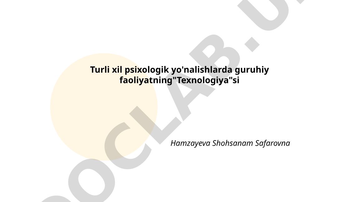 Turli xil psixologik yo'nalishlarda guruhiy faoliyat texnologiyasi