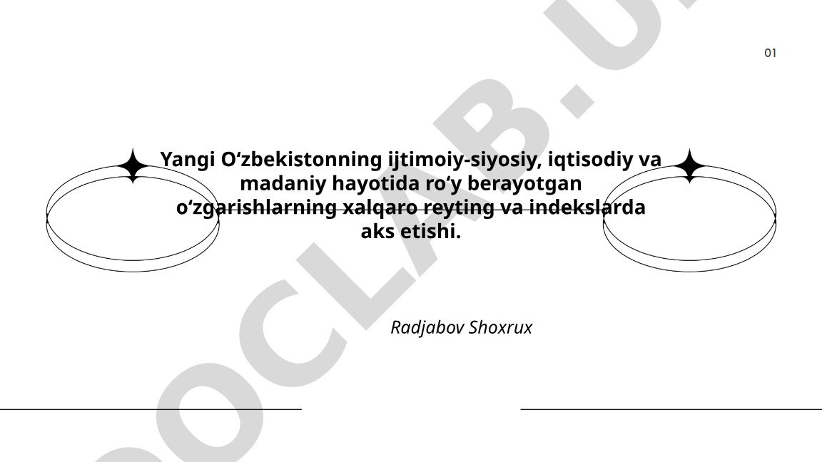Yangi O‘zbekistonning o‘zgarishlarining xalqaro reyting va indekslarda aks etishi