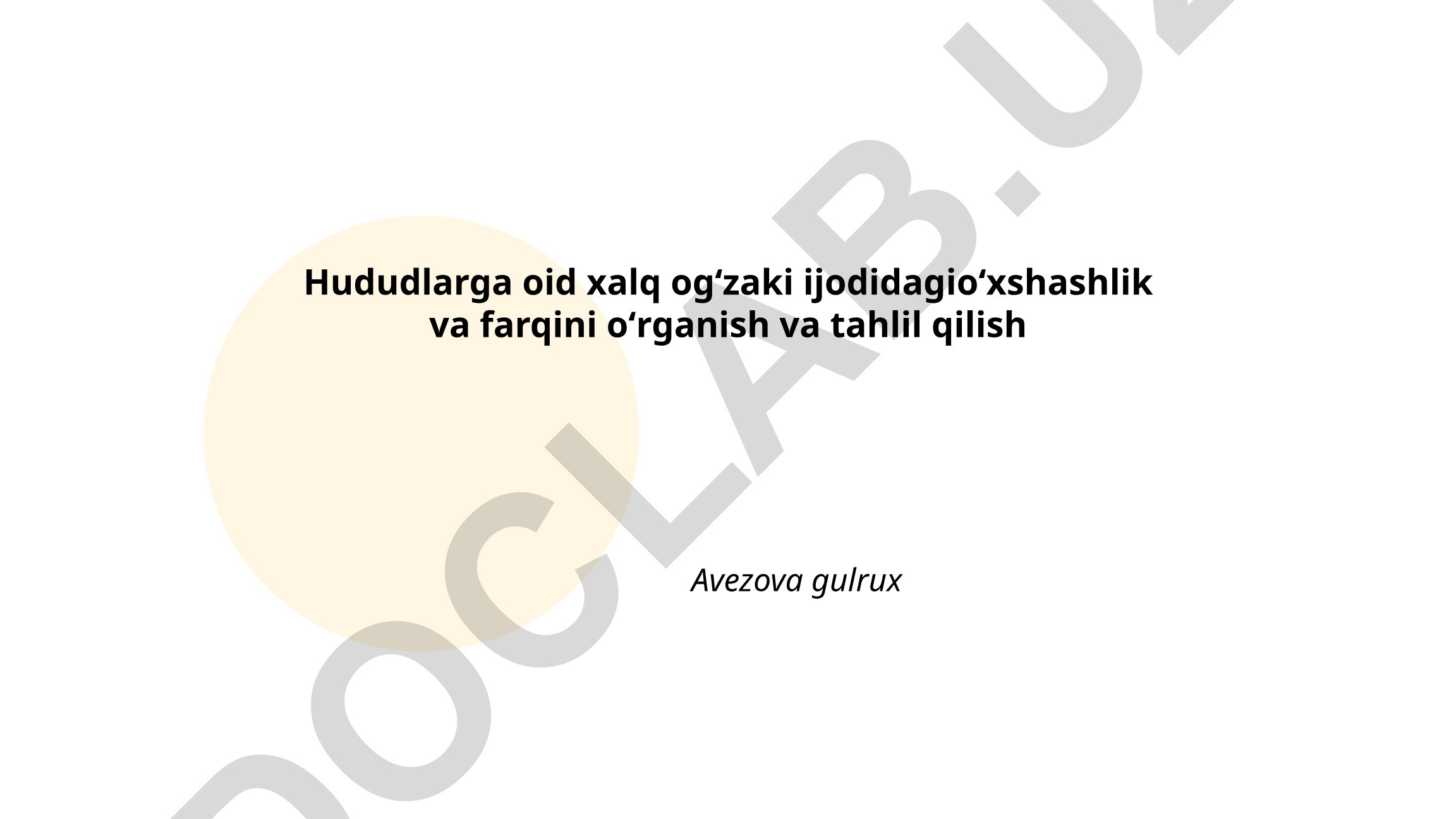 Hududlarga oid xalq ogʻzaki ijodidagi oʻxshashlik va farqlarni oʻrganish