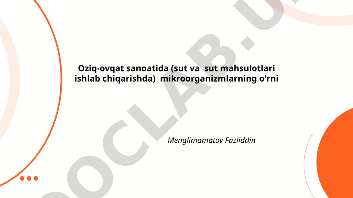 Oziq-ovqat sanoatida sut mahsulotlarida mikroorganizmlarning o'rni