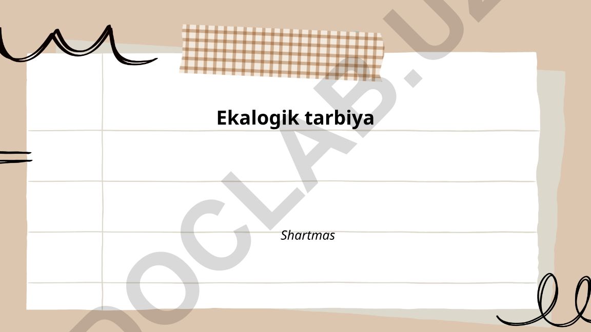 Ekologik tarbiya: tushunchasi, maqsadlari va metodlari