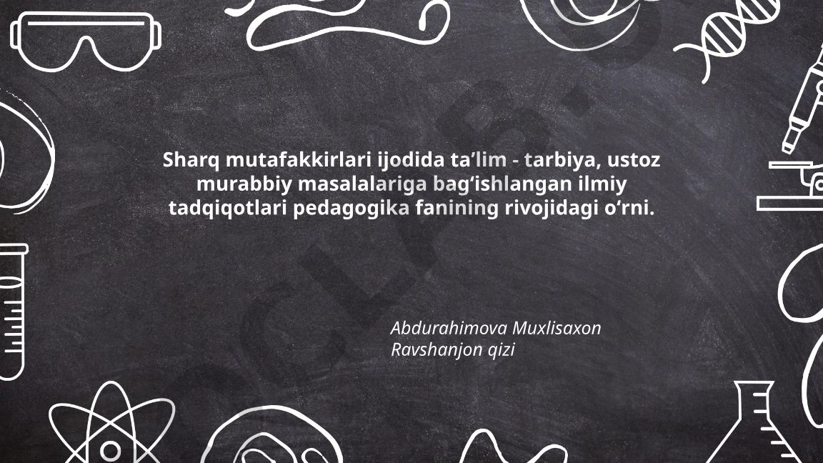 Sharq mutafakkirlari ijodida taʼlim-tarbiya va ustoz-murabbiy masalalari