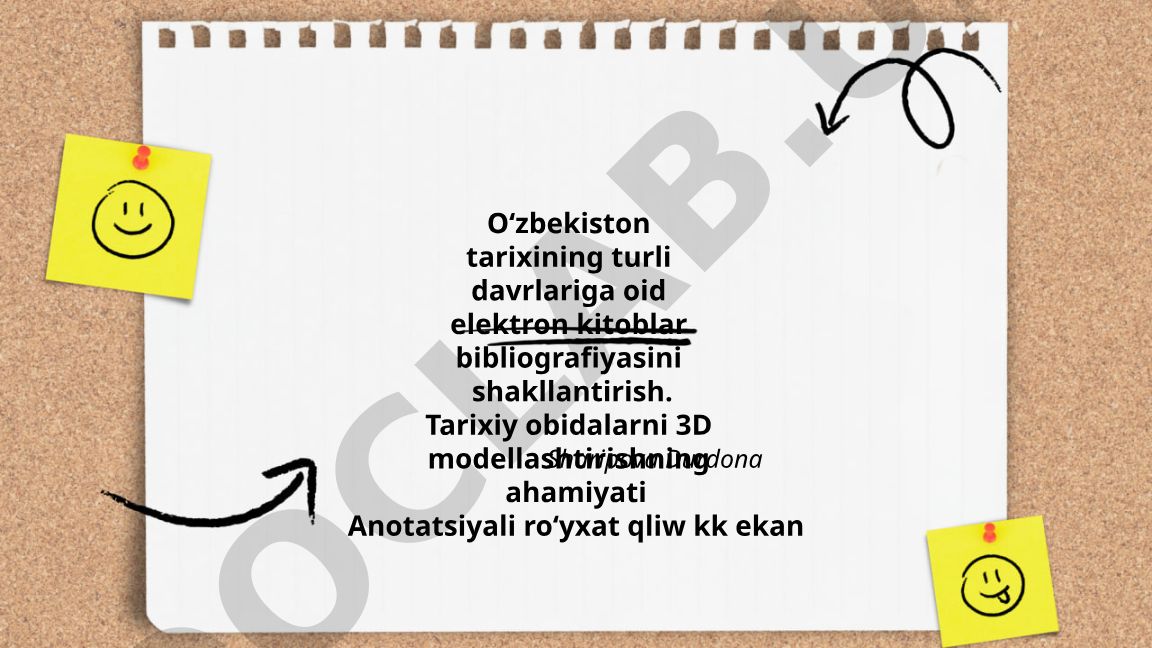 O'zbekiston tarixining turli davrlariga oid elektron kitoblar bibliografiyasini shakllantirish va tarixiy obidalarni 3D modellashtirish