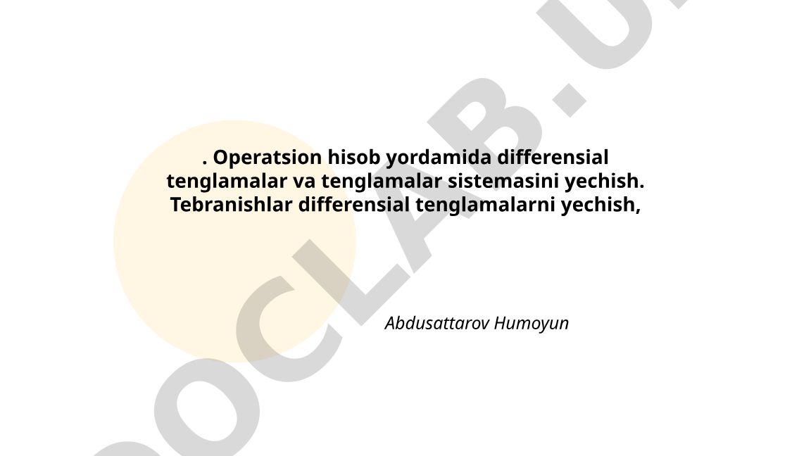 Operatsion hisob yordamida differensial tenglamalar va tenglamalar sistemasini yechish