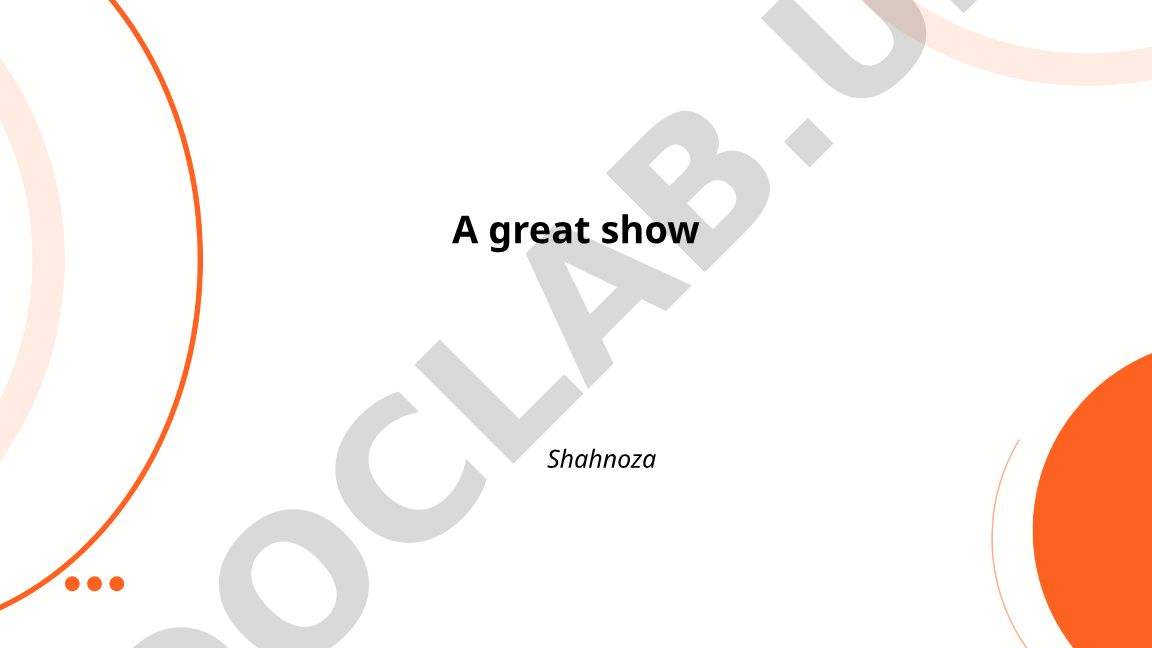 A great show Shahnoza
