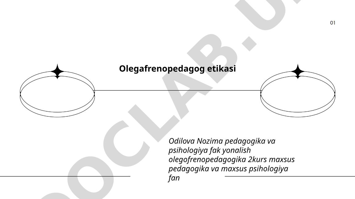 Olegafrenopedagog etikasi va kasbiy axloq tamoyillari