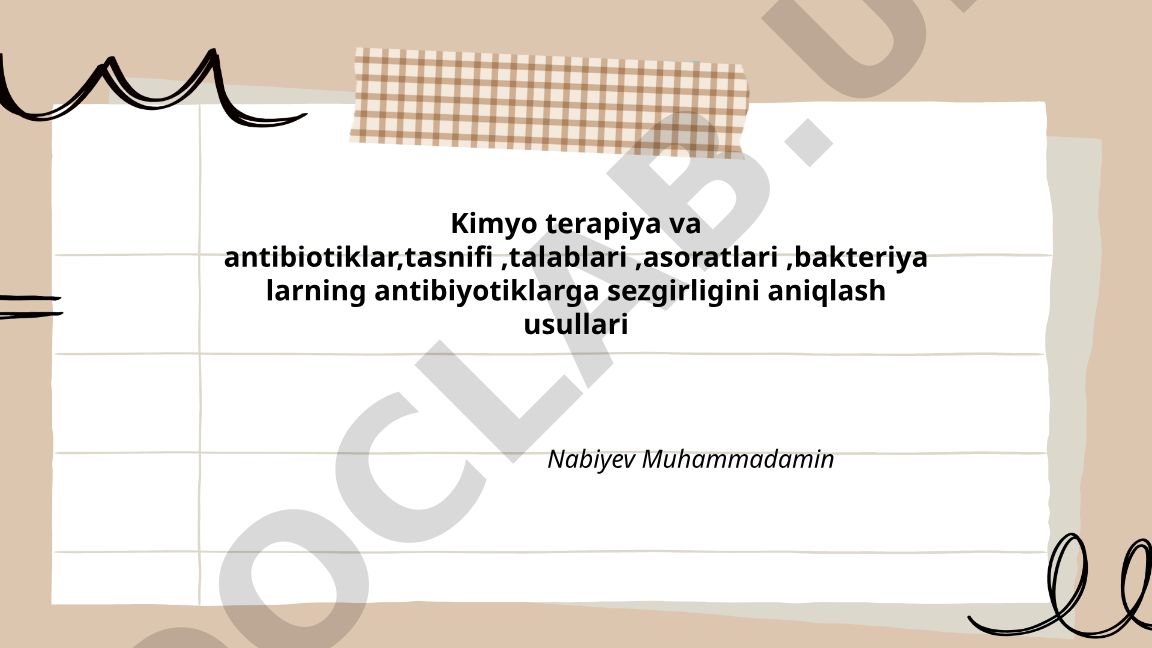 Kimyo terapiya va antibiotiklar: tasnifi, talablari, asoratlari, bakteriyalarning sezgirligini aniqlash usullari