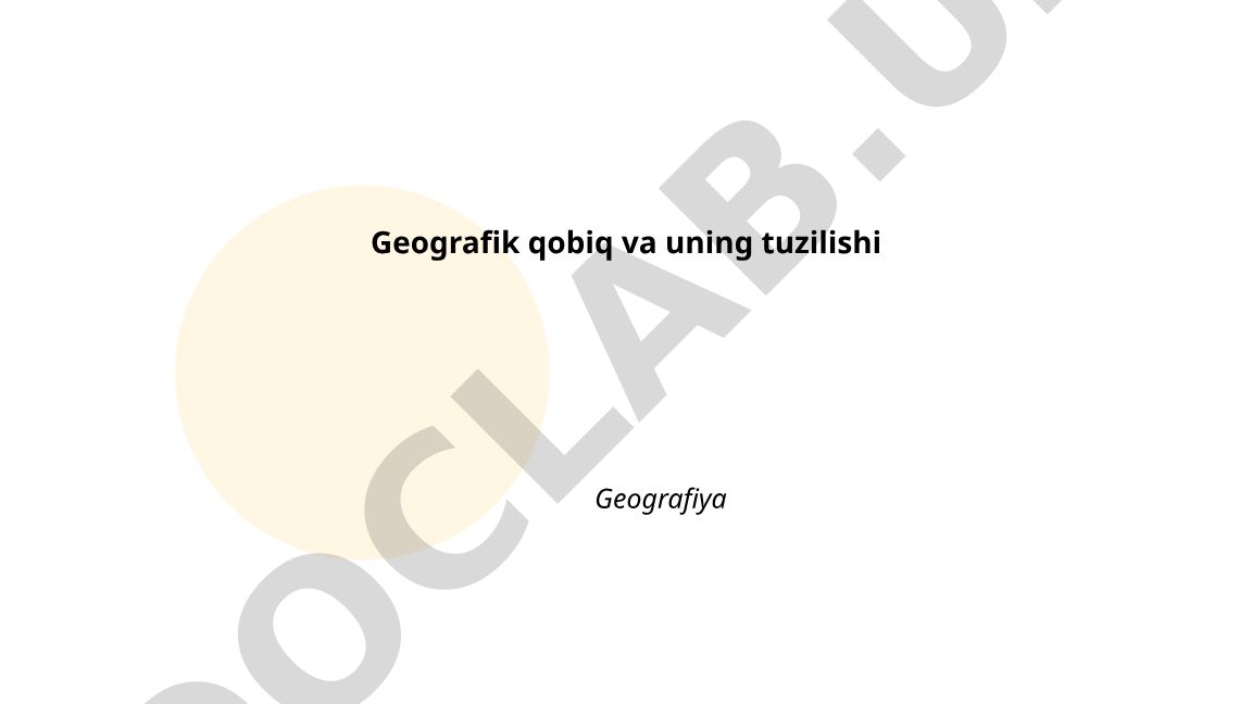 Geografik qobiq va uning tuzilishi