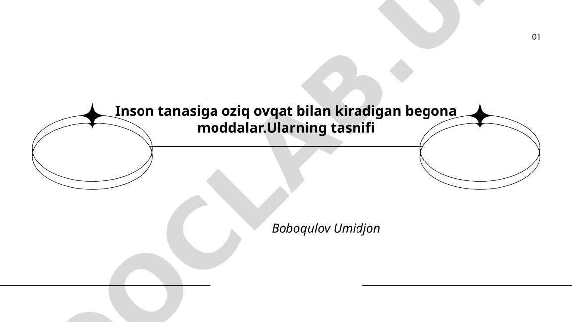 Inson tanasiga oziq ovqat bilan kiradigan begona moddalar va ularning tasnifi