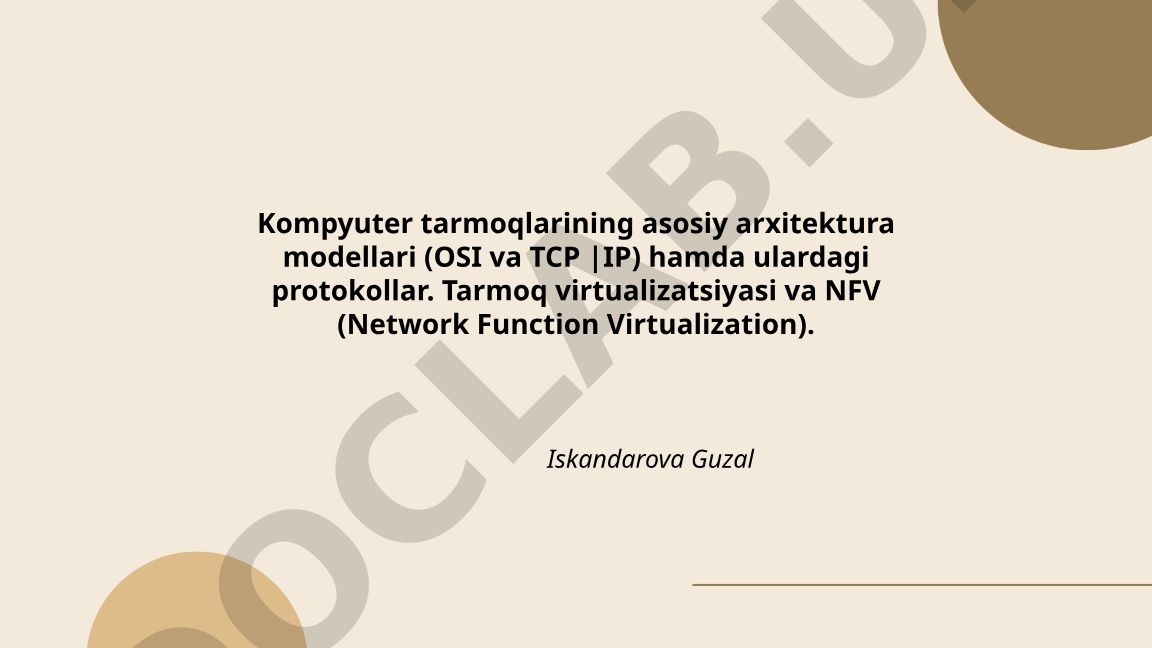 Kompyuter tarmoqlarining asosiy arxitektura modellari va tarmoq virtualizatsiyasi