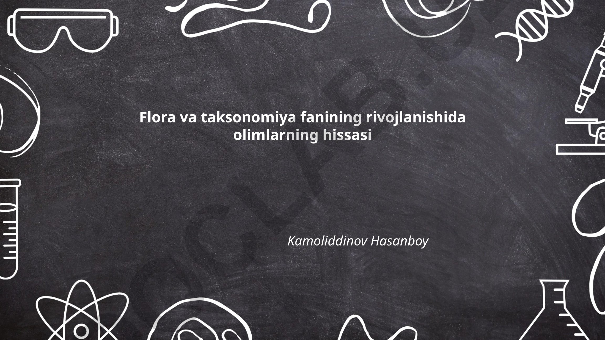 Flora va taksonomiya fanining rivojlanishida olimlarning hissasi
