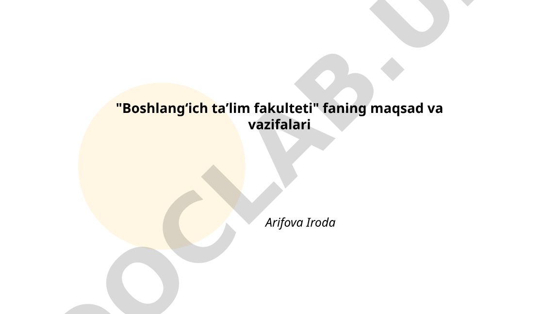 Boshlangʻich taʼlim fakulteti fanining maqsad va vazifalari