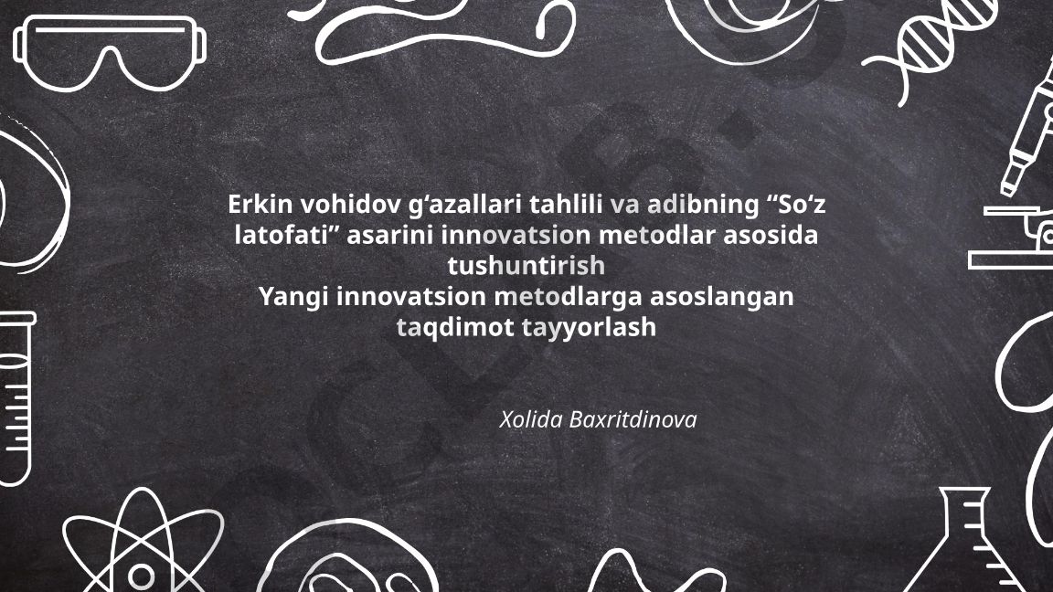 Erkin Vohidov g'azallari va 'So'z latofati' asarini innovatsion metodlar bilan tahlil qilish