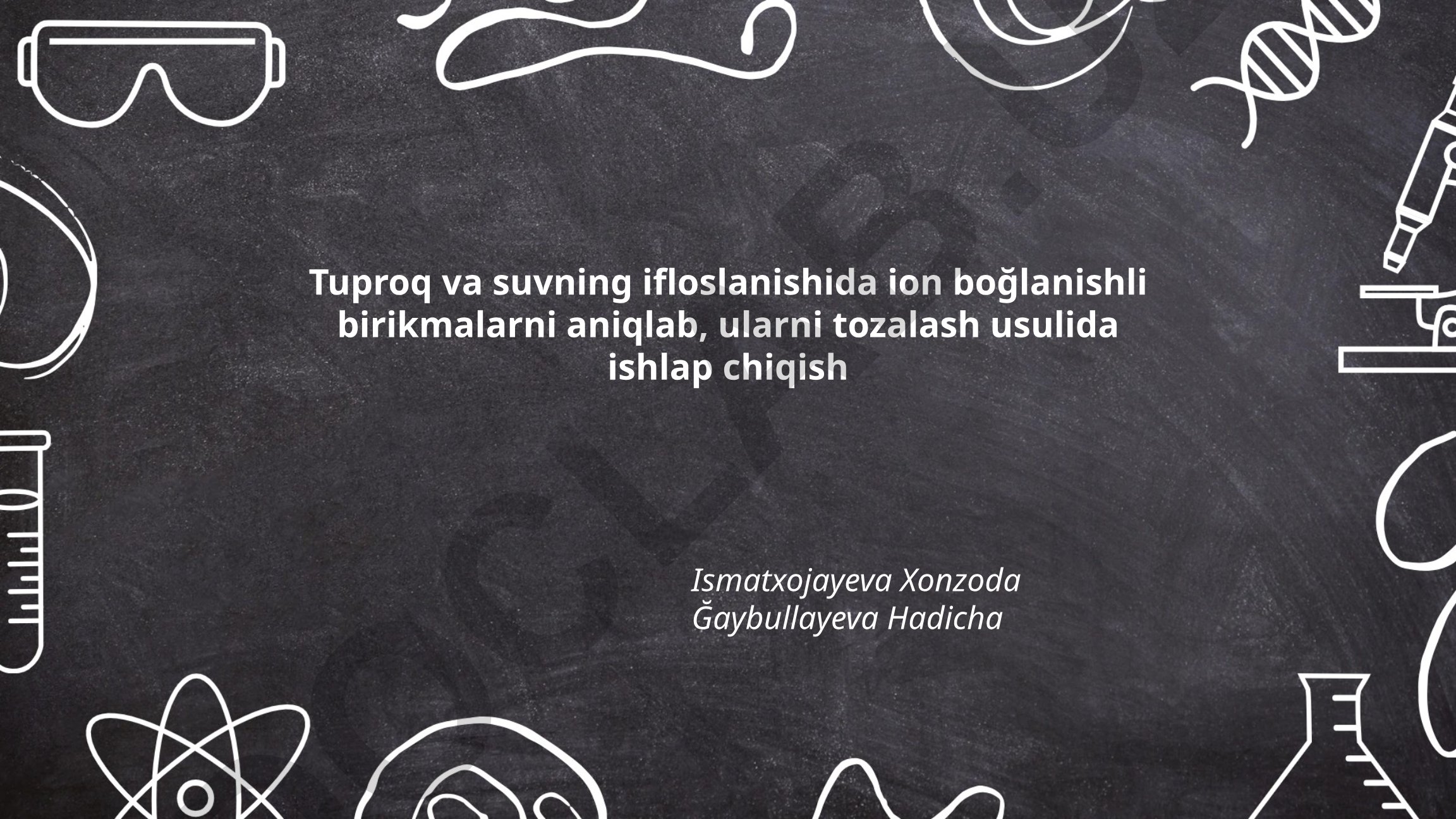 Tuproq va suvning ifloslanishida ion bog'lanishli birikmalarni aniqlash va tozalash usullari