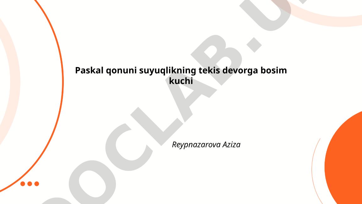 Paskal qonuni va suyuqlikning tekis devorga bosim kuchi