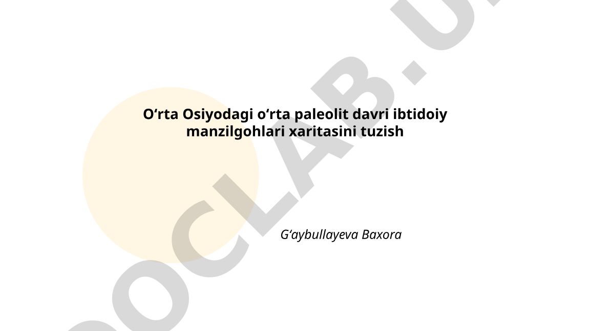 Oʻrta Osiyodagi oʻrta paleolit davri ibtidoiy manzilgohlari xaritasini tuzish