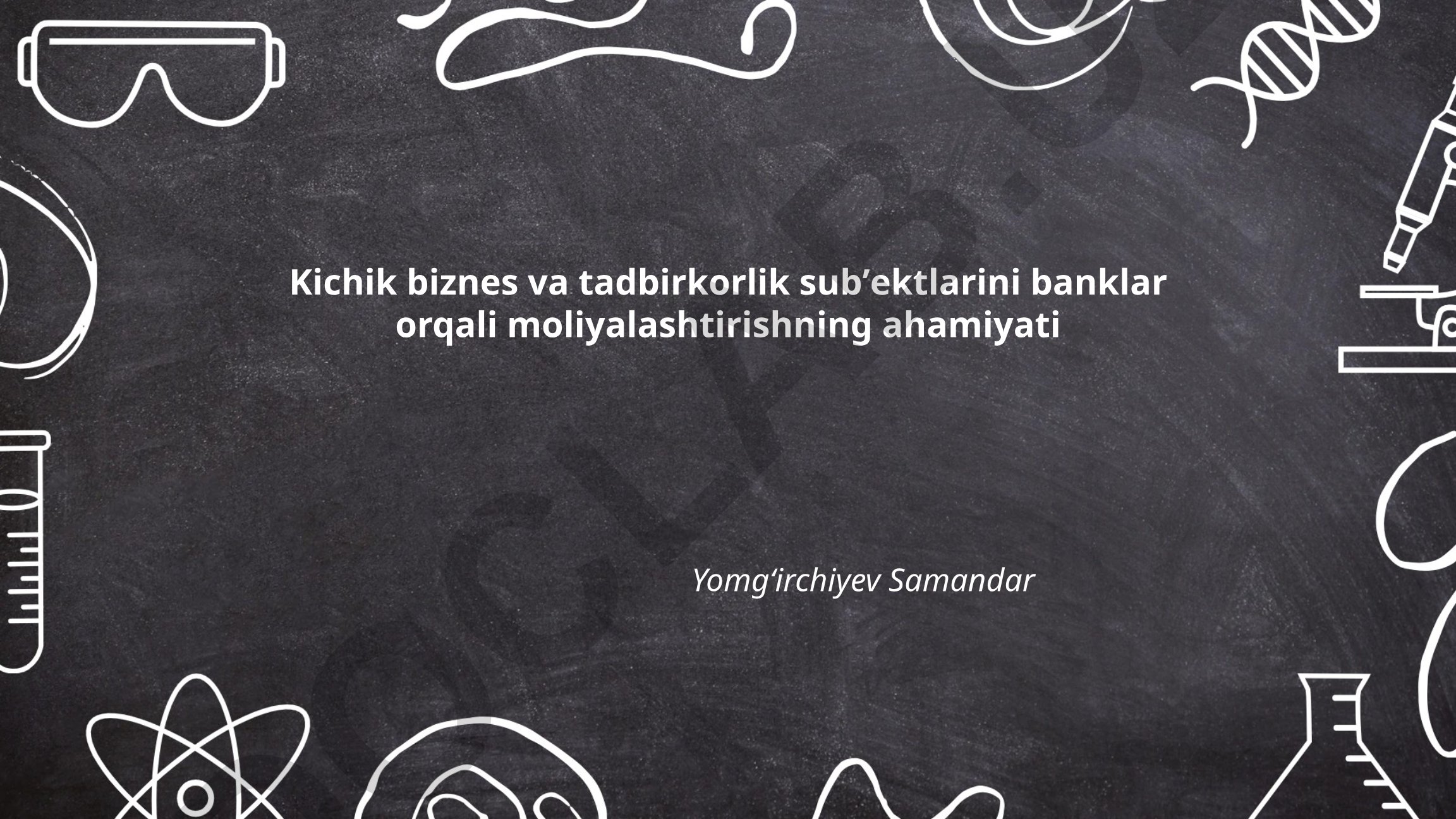 Kichik biznes va tadbirkorlik sub'ektlarini banklar orqali moliyalashtirishning ahamiyati