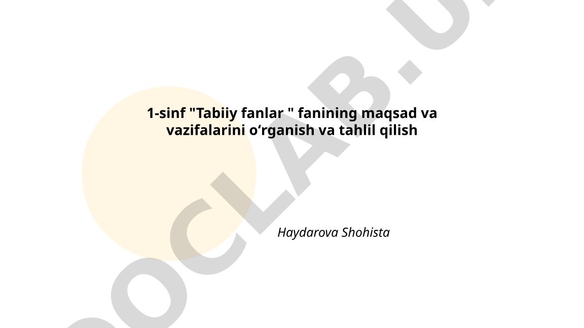 1-sinf Tabiiy fanlar fanining maqsad va vazifalarini oʻrganish va tahlil qilish