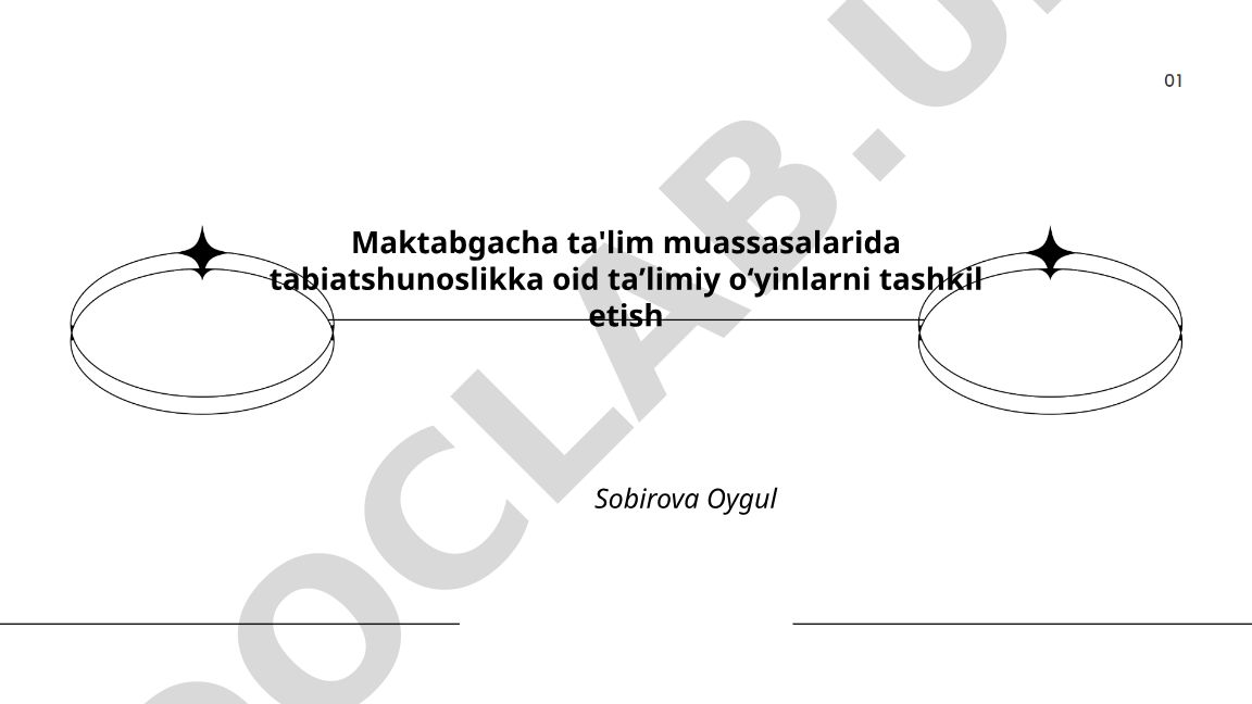 Maktabgacha ta'lim muassasalarida tabiatshunoslikka oid taʼlimiy oʻyinlarni tashkil etish