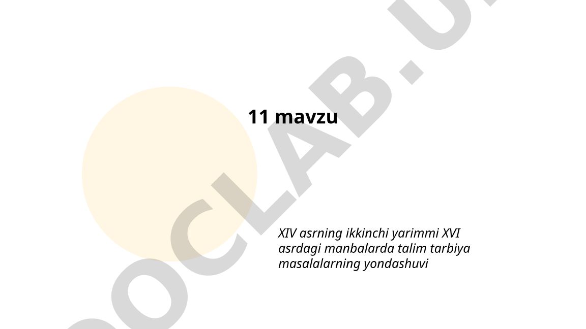 XIV asrning ikkinchi yarimmi XVI asrdagi manbalarda talim tarbiya masalalarning yondashuvi