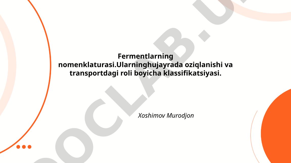 Fermentlarning nomenklaturasi va hujayrada oziqlanishi va transportdagi roli