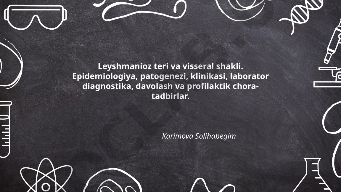 Leyshmanioz teri va visseral shakli: epidemiologiya, patogenez, klinika, diagnostika, davolash va profilaktika