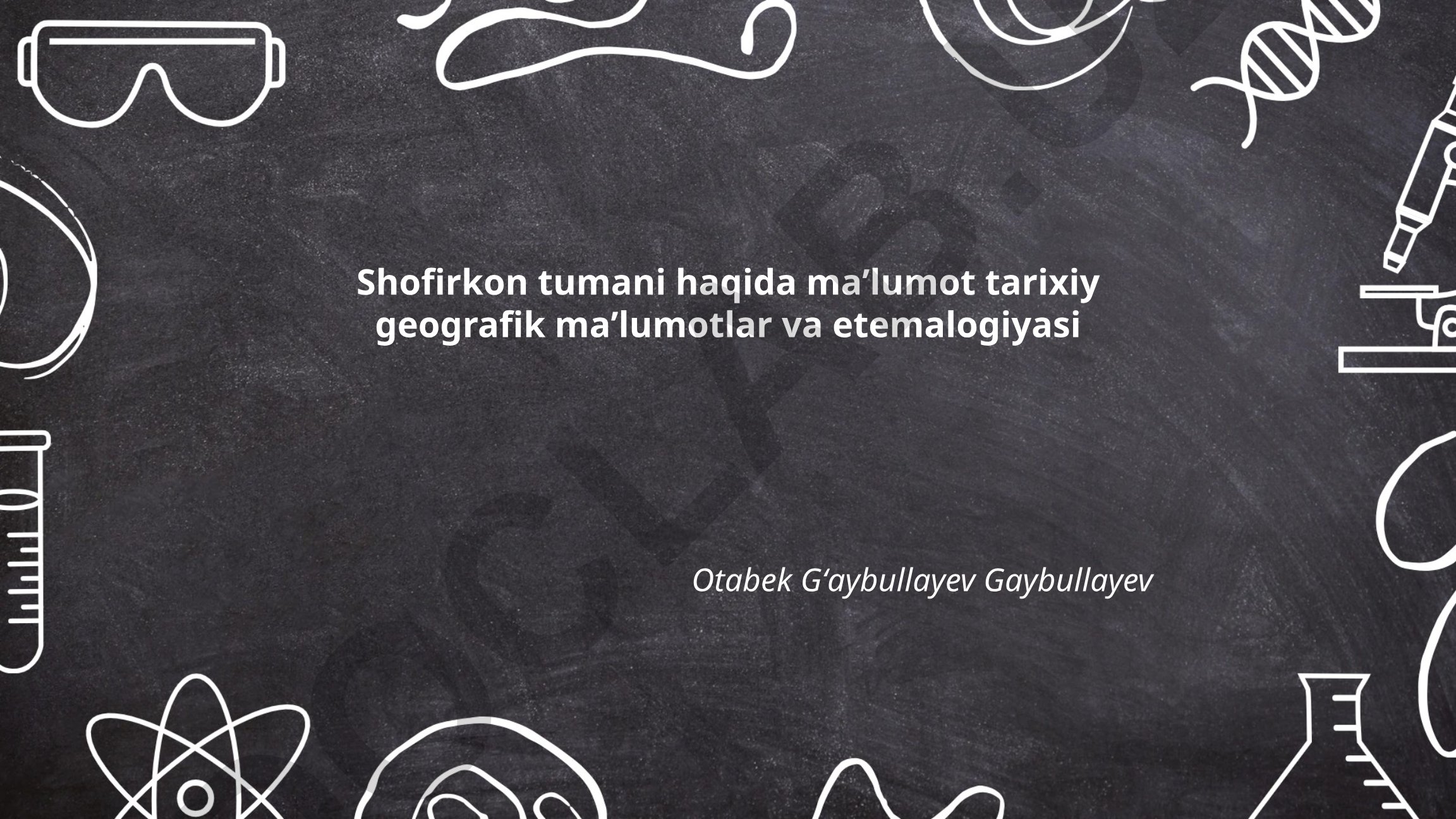 Shofirkon tumanining tarixiy-geografik ma'lumotlari va etimologiyasi